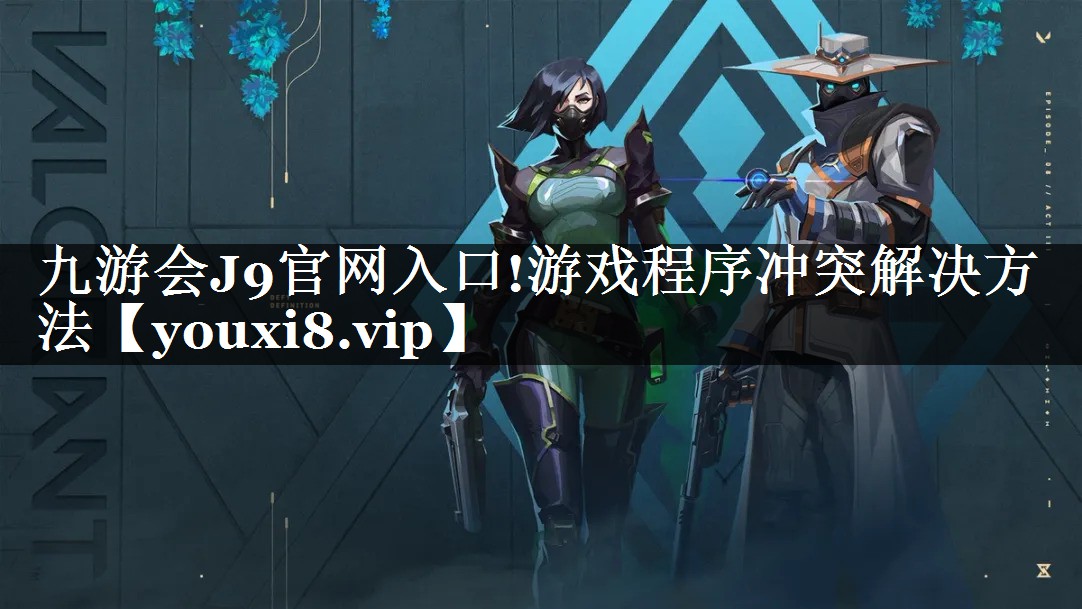 九游会J9官网入口!游戏程序冲突解决方法