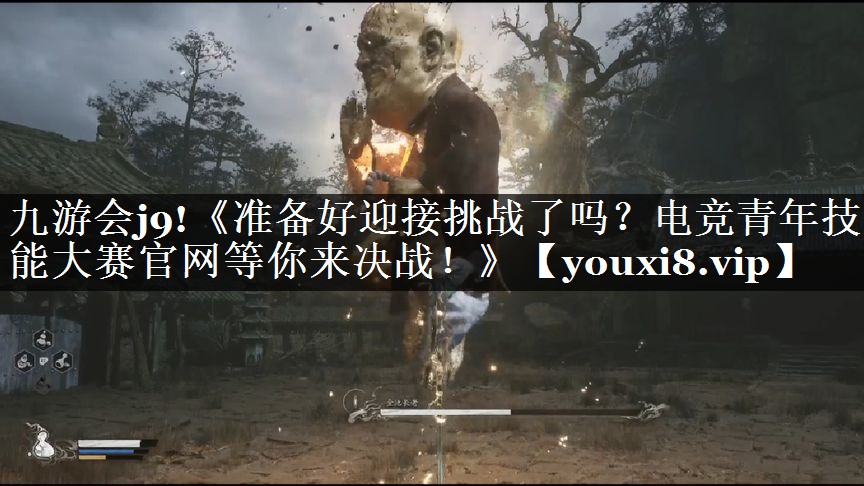 九游会j9!《准备好迎接挑战了吗？电竞青年技能大赛官网等你来决战！》