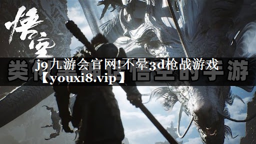j9九游会官网!不晕3d枪战游戏