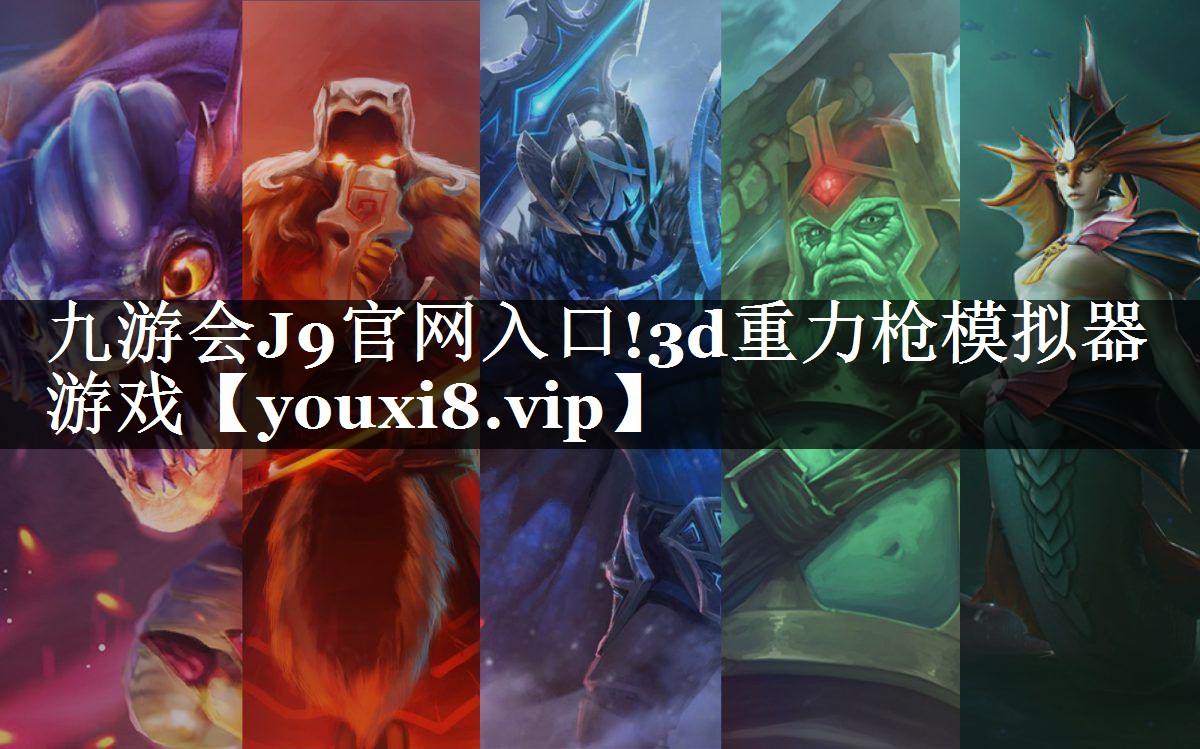 九游会J9官网入口!3d重力枪模拟器游戏