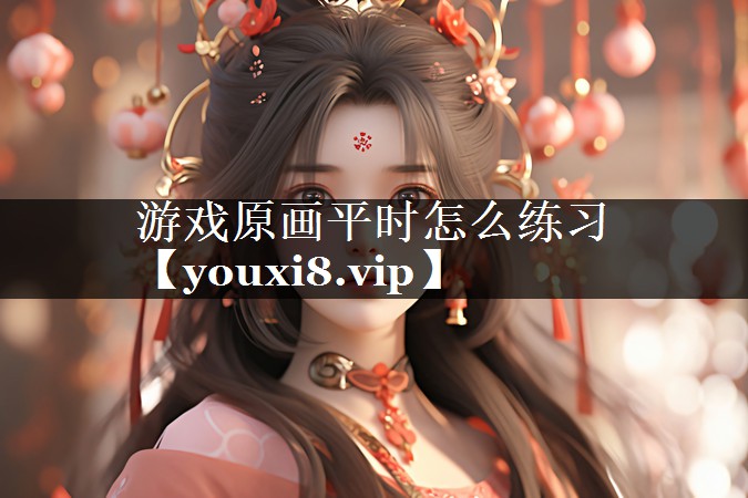 游戏原画平时怎么练习