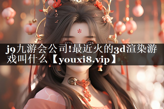 最近火的3d渲染游戏叫什么