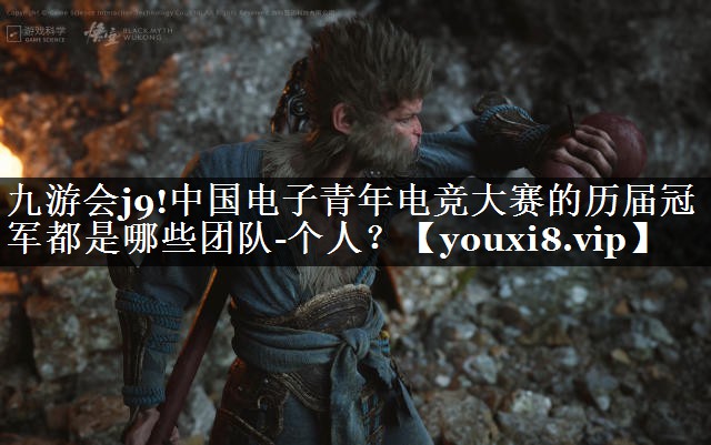 中国电子青年电竞大赛的历届冠军都是哪些团队-个人？