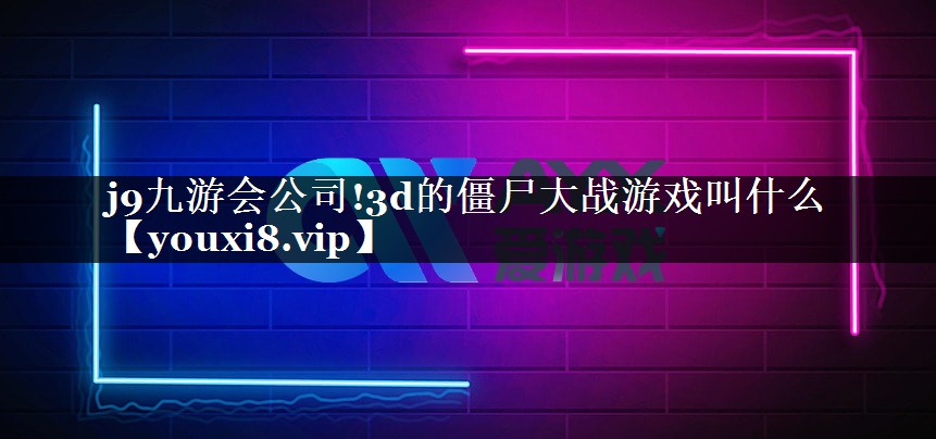 3d的僵尸大战游戏叫什么