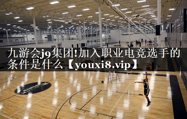 加入职业电竞选手的条件是什么