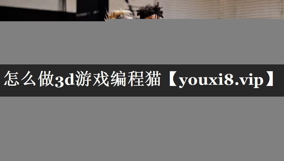 怎么做3d游戏编程猫
